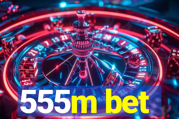 555m bet